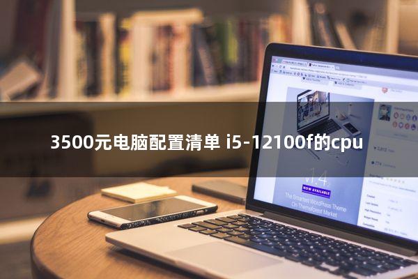 3500元电脑配置清单(i5-12100f的cpu)